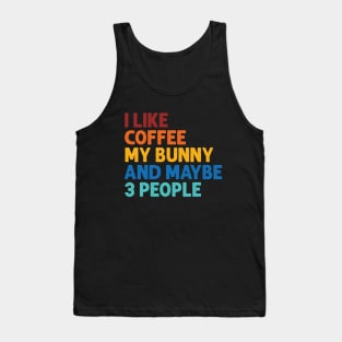i like coffee my bunny and maybe 3 people Tank Top